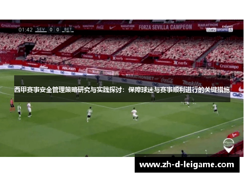 西甲赛事安全管理策略研究与实践探讨:保障球迷与赛事顺利进行的关键措施 西甲赛事安全管理策略研究与实践探讨:保障球迷与赛事顺利进行的关键措施