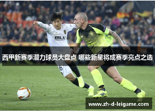 西甲新赛季潜力球员大盘点 哪些新星将成赛季亮点之选
