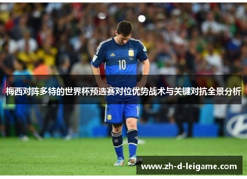 梅西对阵多特的世界杯预选赛对位优势战术与关键对抗全景分析