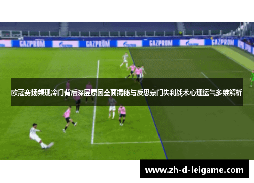 欧冠赛场频现冷门背后深层原因全面揭秘与反思豪门失利战术心理运气多维解析