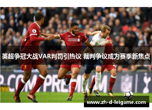 英超争冠大战VAR判罚引热议 裁判争议成为赛季新焦点