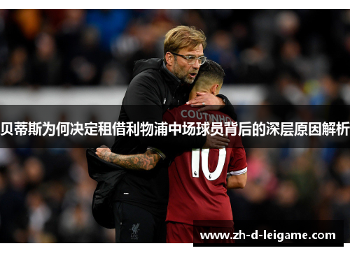 贝蒂斯为何决定租借利物浦中场球员背后的深层原因解析
