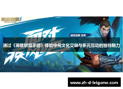 通过《英雄联盟手游》体验中匈文化交融与多元互动的独特魅力